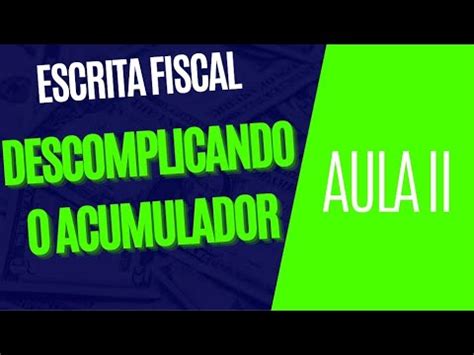 Escrita Fiscal Aula Ii Descomplicando Acumulador Youtube