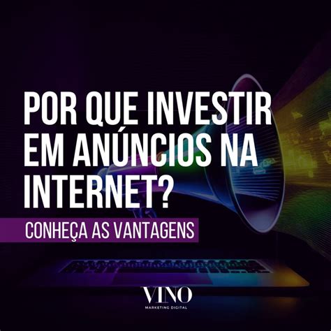 Por Que Investir Em An Ncios Na Internet Conhe A As Vantagens Vino