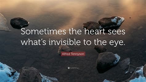 Alfred Tennyson Quote Sometimes The Heart Sees Whats Invisible To