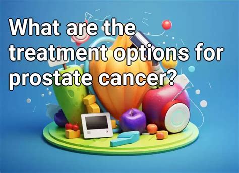 What Are The Treatment Options For Prostate Cancer Healthgovcapital