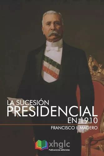 Libro La Sucesión Presidencial En 1910 Cuotas Sin Interés