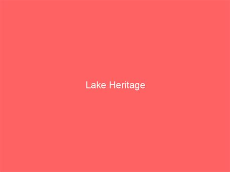 Lake Heritage Information And Guide Lakefront Home Finder