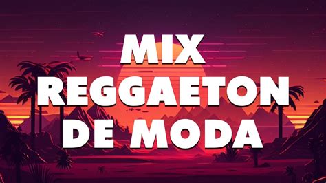 Mix Reggaeton De Moda Latino Mix Lo Mas Nuevo Mix Canciones