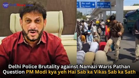 Delhi Police Brutality Against Namazi Waris Pathan Question Pm Modi Kya