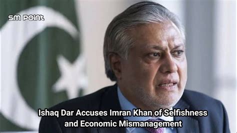 Finance Minister Ishaq Dar Accuses Imran Khan Of Selfishness And