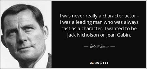 Robert Shaw Quote I Was Never Really A Character Actor I Was