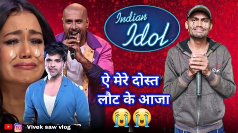 Indian Idol में इस गरीब ने नेहा कक्कड़ को रूला दिया ऐ मेरे दोस्त लौट