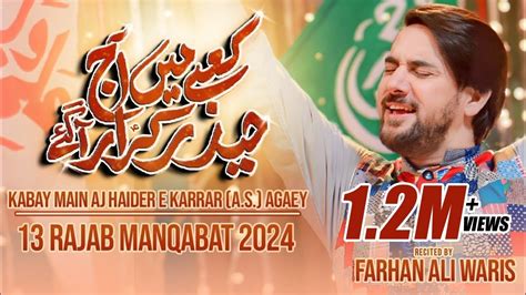 13 Rajab Manqabat 2024 Farhan Ali Waris Kabay Main Aaj Haider E Karrar Mola Ali Qasida