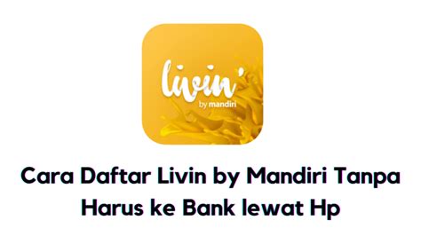 Cara Daftar Livin By Mandiri Tanpa Harus Ke Bank Lewat Hp