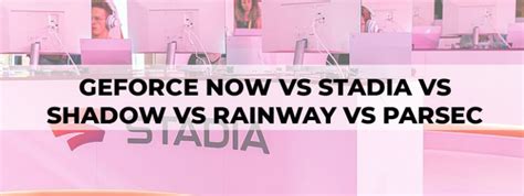 GeForce Now Vs Stadia Vs Shadow Vs Rainway Vs Parsec The Tech Lounge