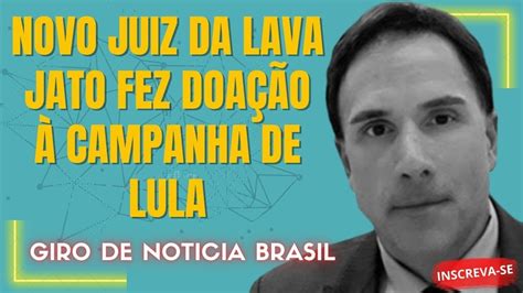 Novo juiz da Lava Jato fez doação à campanha de Lula YouTube