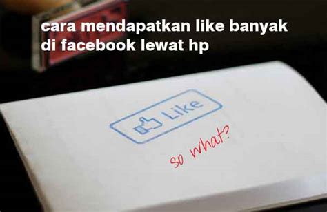 Cara Mendapatkan Like Banyak Di Facebook Lewat Hp Ampuh Murni