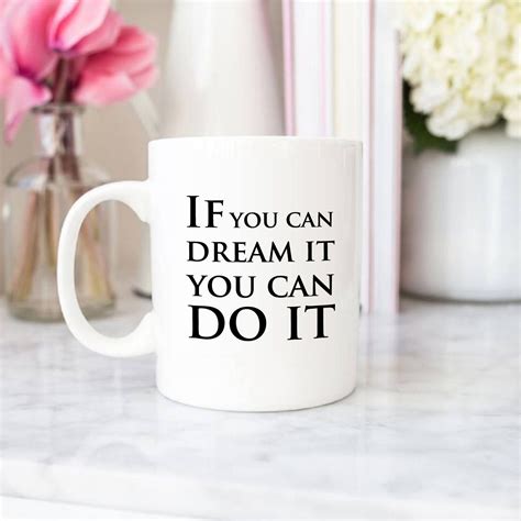 A White Coffee Mug With The Words If You Can Dream It You Can Do It