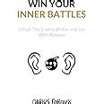 Win Your Inner Battles Defeat The Enemy Within And Live With Purpose