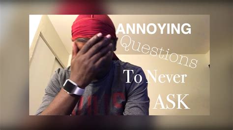 Annoying Questions You Should Never Ask Youtube