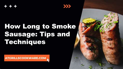 How Long To Smoke Sausage A Great Guide To Perfectly Smoked Sausages Atgrills