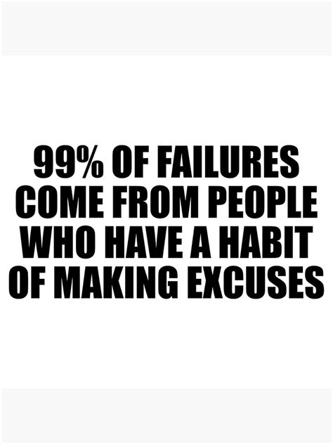 99 Of Failures Come From People Who Have A Habit Of Making Excuses