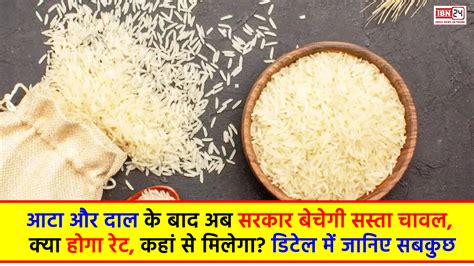 India Rice आटा और दाल के बाद अब सरकार बेचेगी सस्‍ता चावल क्‍या होगा रेट कहां से मिलेगा डिटेल