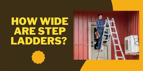 How Wide Are Step Ladders An Authentic Guide