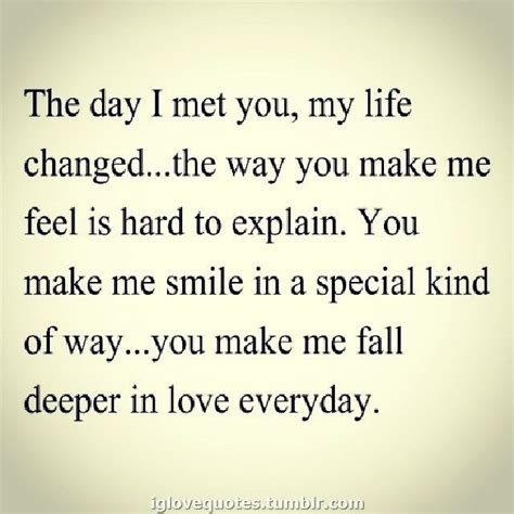 The Day I Met You My Life Changed The Way You Make Me Feel Is Hard To