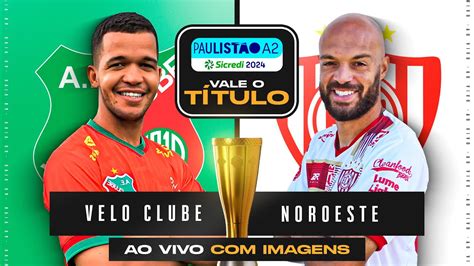 VELO CLUBE X NOROESTE AO VIVO E IMAGENS FINAL PAULISTÃO A2