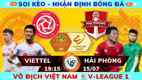 Soi kèo nhận định Viettel vs Hải Phòng 19h15 Ngày 15 07 V League