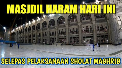 Kondisi Terkini Masjidil Haram Stelah Sholat Maghrib Masjidil Haram