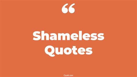 152+ Astonishing Shameless Quotes That Will Unlock Your True Potential