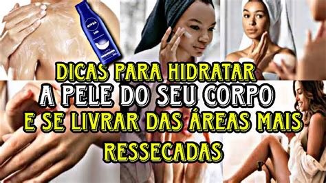 7 DICAS PARA HIDRATAR A PELE DO SEU CORPO E SE LIVRAR DAS ÁREAS MAIS