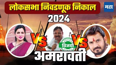 Amravati Lok Sabha Election Result 2024 Live अमरावतीत पहिल्यांदाच