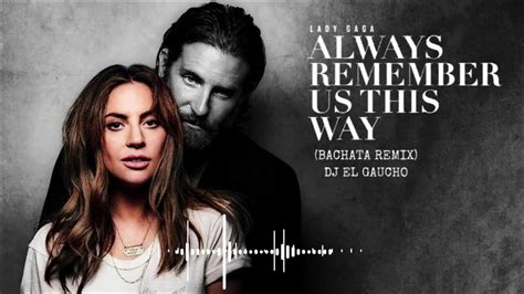 Lady Gaga Always Remember Us This Way Bachata Remix Dj El Gaucho