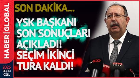 SON DAKİKA YSK Başkanı Duyurdu Sandıkların Yüzde 100 ü Açıldı Seçim