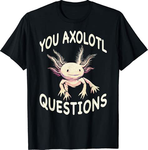 Buy Axolotl You Axolotl Questions Funny Cute Axolotl Lizard T Shirt