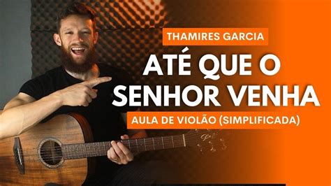 Como Tocar At Que O Senhor Venha No Viol O Sem Pestana E Acordes