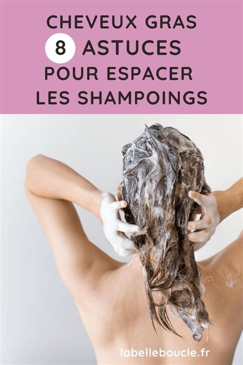 Cheveux Gras Astuces Pour Espacer Vos Shampoings La Belle Boucle