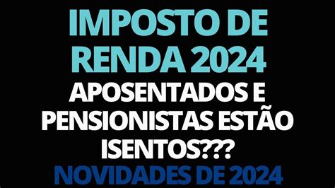 IMPOSTO DE RENDA 2024 IDOSOS E APOSENTADOS ESTARÃO ISENTOS AO FAZER A