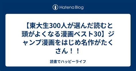 【東大生300人が選んだ読むと頭がよくなる漫画ベスト30】ジャンプ漫画をはじめ名作がたくさん！！ 読書でハッピーライフ