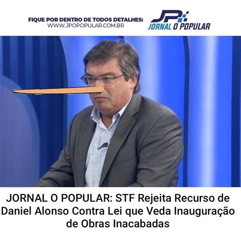 JORNAL O POPULAR STF Rejeita Recurso De Daniel Alonso Contra Lei Que