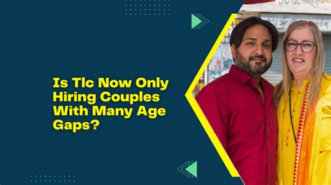 Is Tlc Now Only Hiring Couples With Many Age Gaps