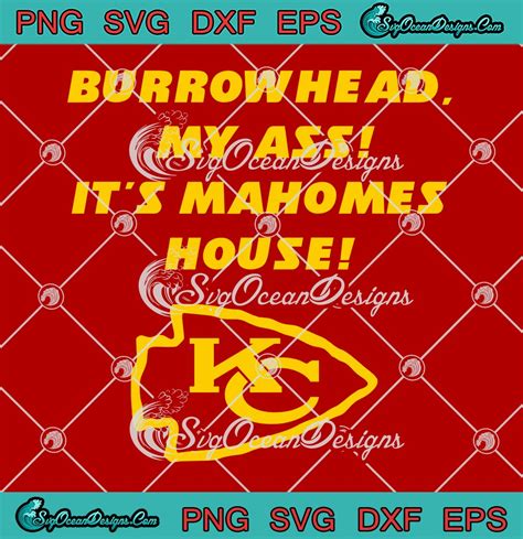 Burrowhead My Ass It S Mahomes House Svg Kansas City Chiefs Svg Png