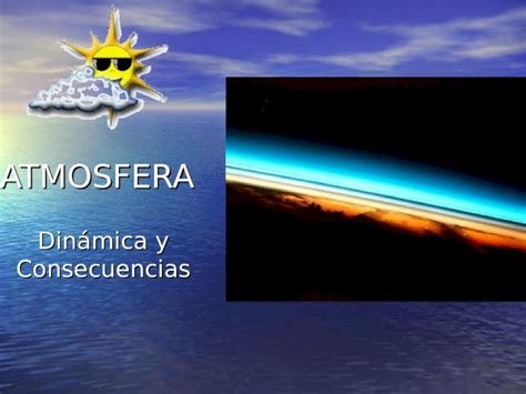 Ppt Atmosfera Dinámica Y Consecuencias La Atmósfera Es La Capa Gaseosa De La Tierra Es La