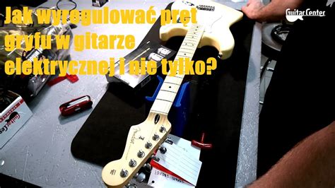 Jak wyregulować pręt gryfu w gitarze elektrycznej i nie tylko