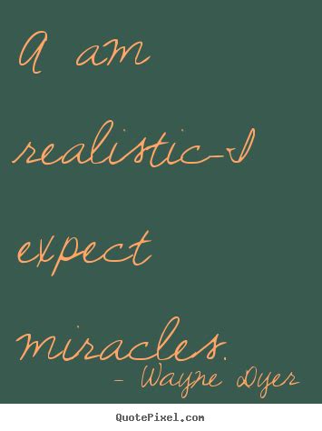 Quotes About Inspirational A Am Realistic I Expect Miracles