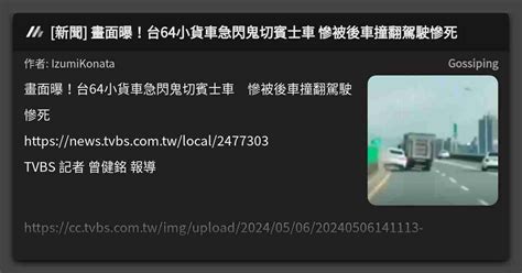 新聞 畫面曝！台64小貨車急閃鬼切賓士車 慘被後車撞翻駕駛慘死 看板 Gossiping Mo Ptt 鄉公所