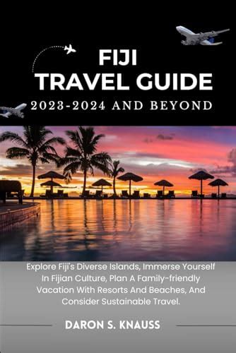 FIJI TRAVEL GUIDE 2023-2024 AND BEYOND: Explore Fiji's Diverse Islands, Immerse Yourself In ...