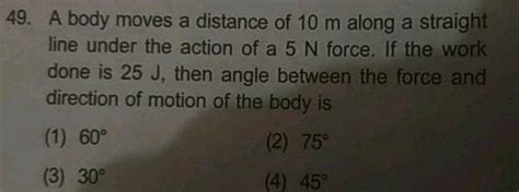 A Body Moves A Distance Of 10 M Along A Straight Line Under The Action