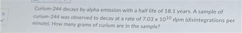 Solved Curium-244 ﻿decays by alpha emission with a half life | Chegg.com