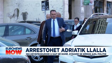 Arrestohet Adriatik Llalla ish kryeprokurori u kap në Romë YouTube