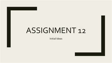 Assignment 12 Initial Ideas Ppt