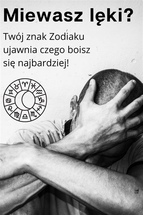 Miewasz lęki twój znak zodiaku ujawnia czego boisz się najbardziej